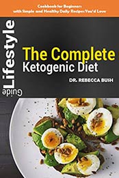 The Complete Ketogenic Diet Lifestyle Guide by Rebecca Bush