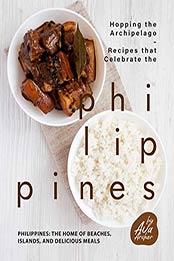 Hopping the Archipelago – Recipes that Celebrate the Philippines by Ava Archer