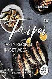 From Sicily to Taipei - Tasty Recipes In-Between by Ava Archer