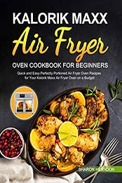 Kalorik Maxx Air Fryer Oven Cookbook for Beginners by Sharon Herndon