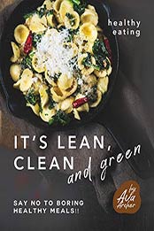 Healthy Eating - It's Lean, Clean and Green by Ava Archer