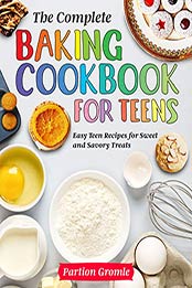 The Complete Baking Cookbook for Teens by Partion Gromle [EPUB: B08Q4C6STZ]