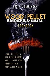 Wood Pellet Smoker and Grill Cookbook by Michael Driftwood