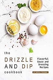 The Drizzle and Dip Cookbook by Sophia Freeman