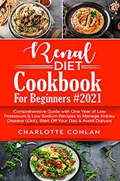 RENAL DIET COOKBOOK FOR BEGINNERS #2021 by Charlotte Conlan