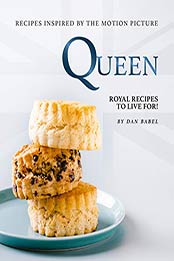 Queen: Recipes Inspired by The Motion Picture by Dan Babel