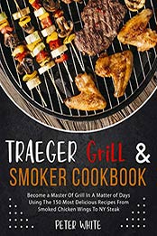 Traeger Grill & Smoker Cookbook by Peter White [EPUB: B08QGZKHMM]