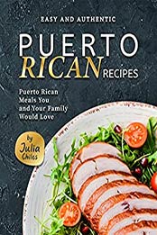 Easy and Authentic Puerto Rican Recipes by Julia Chiles
