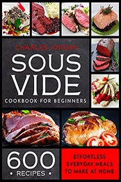 Sous Vide Cookbook for Beginners 600 Recipes by Charles Jordan