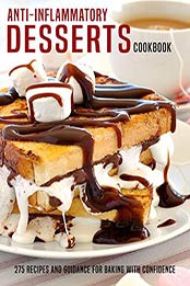 Anti-Inflammatory Desserts Cookbook by James Dunleavy