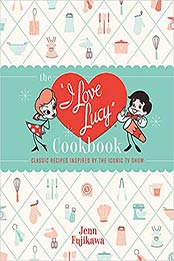 The I Love Lucy Cookbook by Jenn Fujikawa [EPUB: 0762471808]