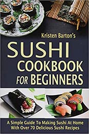 Sushi Cookbook For Beginners by KRISTEN BARTON