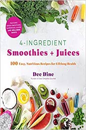 4-Ingredient Smoothies + Juices by Dee Dine