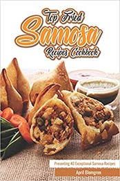 Top Fried Samosa Recipes Cookbook by April Blomgren [EPUB: 1790748909]