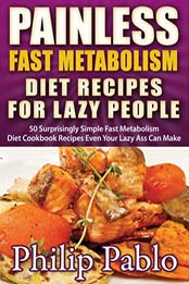 Painless Fast Metabolism Diet Recipes For Lazy People by Phillip Pablo [EPUB: 9781310296109]