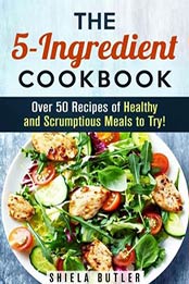 The 5-Ingredient Cookbook by Sheila Butler [EPUB: 9781386079873]