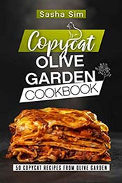 Copycat Olive Garden Cookbook by Sasha Sim