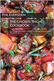 The Chicken Thigh Cookbook by Phil Eversden [PDF: B08R45LQ24]