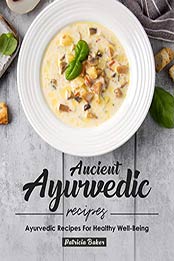 Ancient Ayurvedic Recipes by Patricia Baker