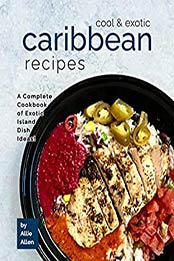 Cool & Exotic Caribbean Recipes by Allie Allen