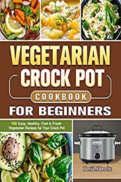 Vegetarian Crock Pot Cookbook For Beginners by David Albrecht