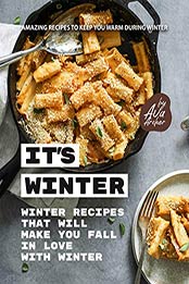 It's Winter - Winter Recipes That Will Make You Fall in Love with Winter by Ava Archer