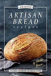 Amazing Artisan Bread Recipes by Heston Brown