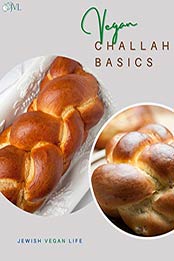 Vegan Challah Basics by Jewish Vegan Life, Raquela Karamson, Madeline Reich [EPUB: B08TV3LXRQ]