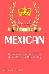 The Best Mexican Cookbook by Christopher A. Chef