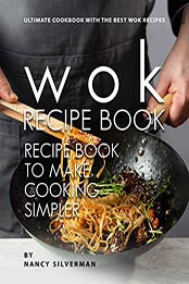Wok Recipe Book to Make Cooking Simpler by Nancy Silverman [EPUB: B08TVFZTK8]