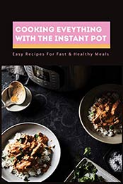 Cooking Eveything With The Instant Pot by Reatha Zottola 