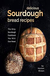 Delicious Sourdough Bread Recipes by Heston Brown [EPUB: B08TWHWZN9]