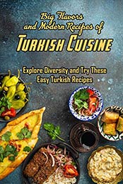 Big Flavors and Modern Recipes of Turkish Cuisine by CHARITY CAMPBELL [PDF: B08VF2MLLN]