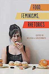 Food, Feminisms, Rhetorics (Studies in Rhetorics and Feminisms) by Melissa A. Goldthwaite