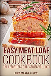 Easy Meat Loaf Cookbook by Chef Maggie Chow
