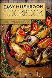 Easy Mushroom Cookbook by Chef Maggie Chow