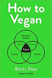 How to Vegan: Bitch, Peas by Stephen Wildish [EPUB: 1524860824]