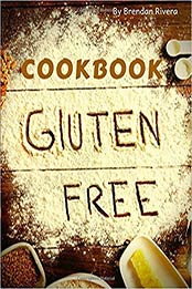Gluten Free Cookbook by Brendan Rivera
