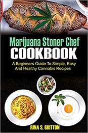 Marijuana Stoner Chef Cookbook by Rina S. Gritton