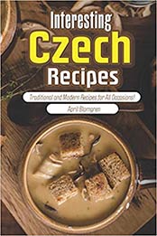 Interesting Czech Recipes by April Blomgren [EPUB:1723749087 ]