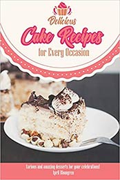 Delicious Cake Recipes for Every Occasion by April Blomgren