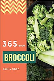 Broccoli Recipes 365 by Emily Chan