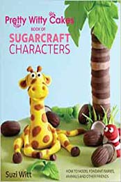 Pretty Witty Cakes Book of Sugarcraft Characters by Suzi Witt