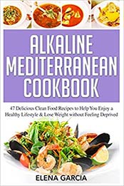 Alkaline Mediterranean Cookbook by Elena Garcia
