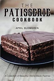 The Patisserie Cookbook by April Blomgren
