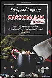 Tasty and Amazing Marshmallow Recipes by April Blomgren