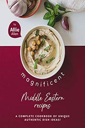 Magnificent Middle Eastern Recipes by Allie Allen [EPUB: 9798599481133]