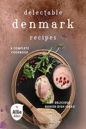 Delectable Denmark Recipes by Allie Allen