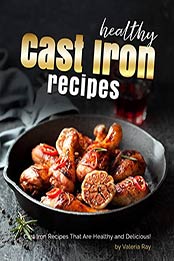 Healthy Cast Iron Recipes by Valeria Ray