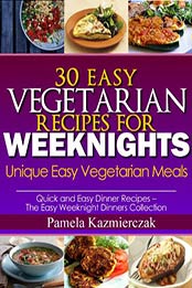 30 Easy Vegetarian Recipes For Weeknights by Pamela Kazmierczak